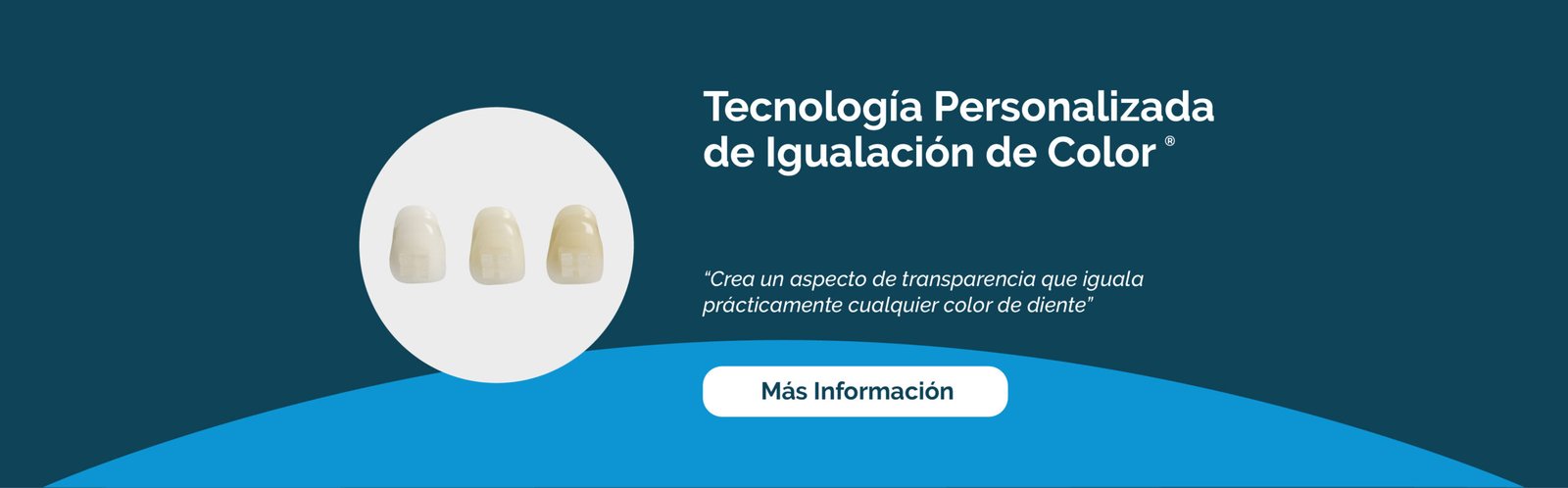 Tecnología Personalizada de Igualación de Color. Crea un aspecto de transparencia que iguala prácticamente cualquier color de diente. Más información.